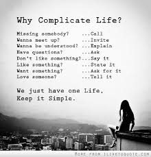 why complicate life